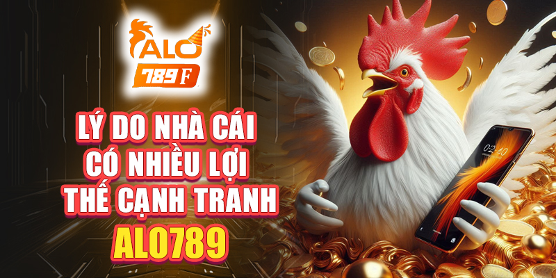 Alo789 và những lợi thế cạnh tranh nổi trội