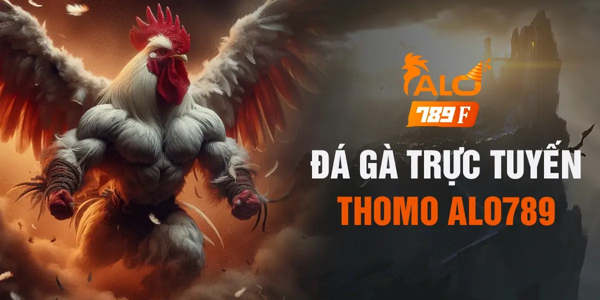 Đá gà trực tuyến Thomo ALO789